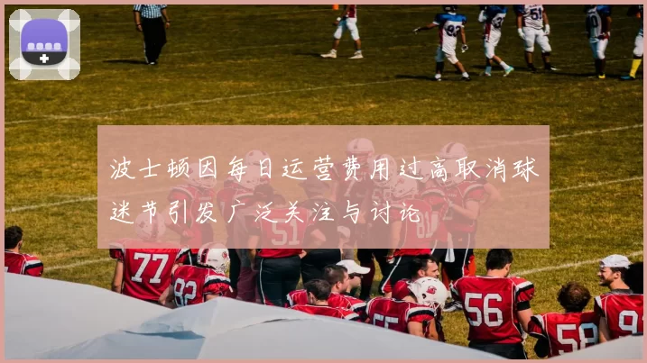 波士顿因每日运营费用过高取消球迷节引发广泛关注与讨论
